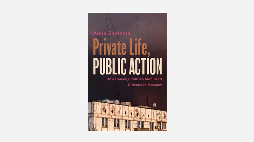 Private Life, Public Action: How Housing Politics Mobilized Citizens in Moscow